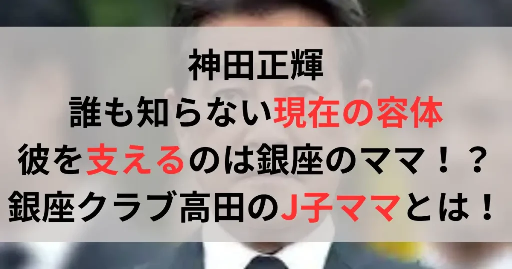 神田正輝を支える銀座のママはクラブ『高田』のJ子ママ！？２フロア経営？どんな人？