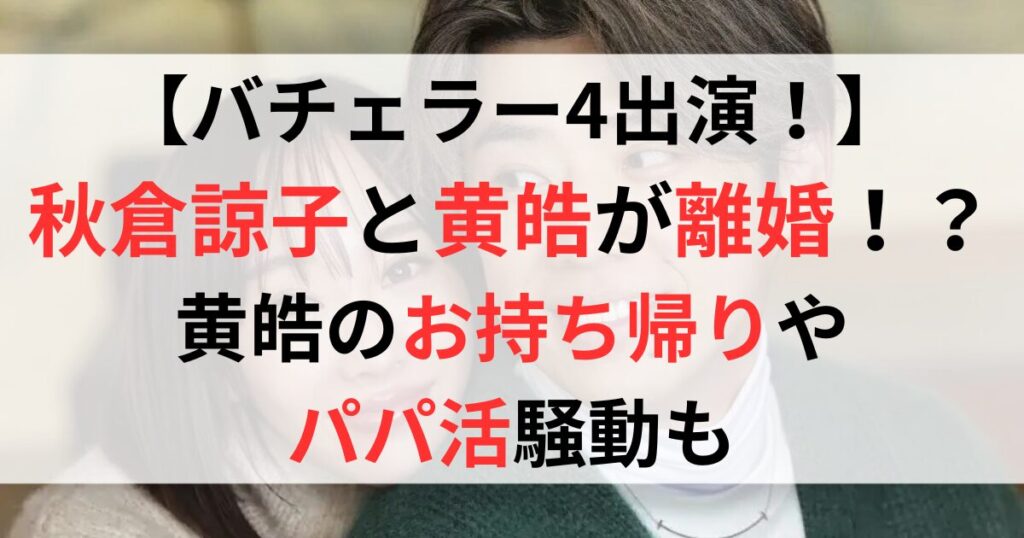 【バチェラー4出演】黄皓と秋倉諒子が離婚！？黄皓にはお持ち帰りやパパ活疑惑も