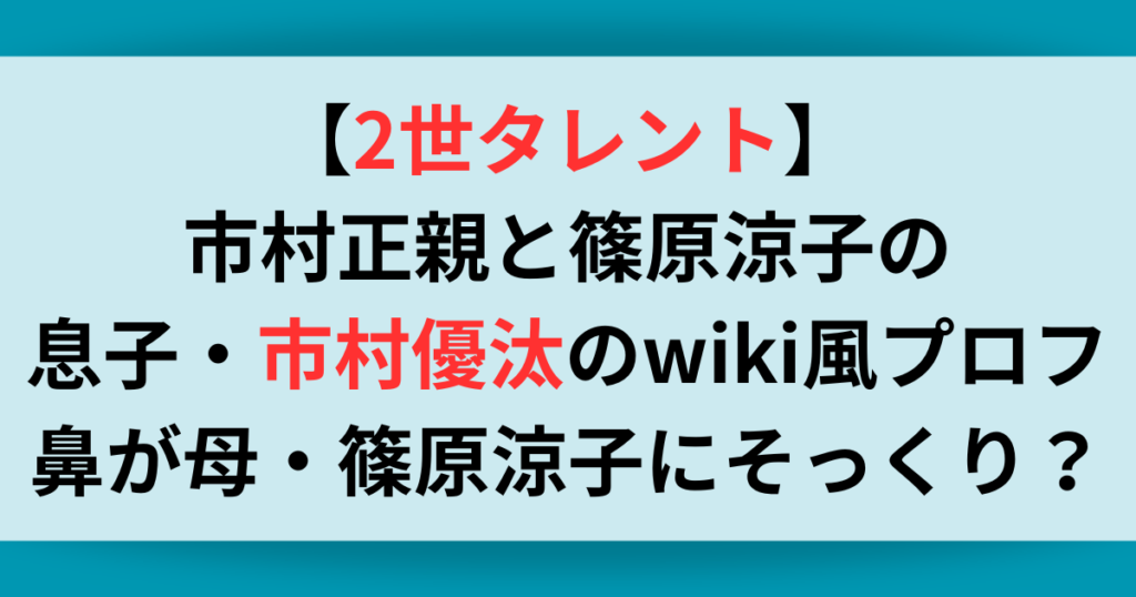 市村正親と篠原涼子の息子・市村優汰のwiki風プロフ！鼻が母親にそっくり！？