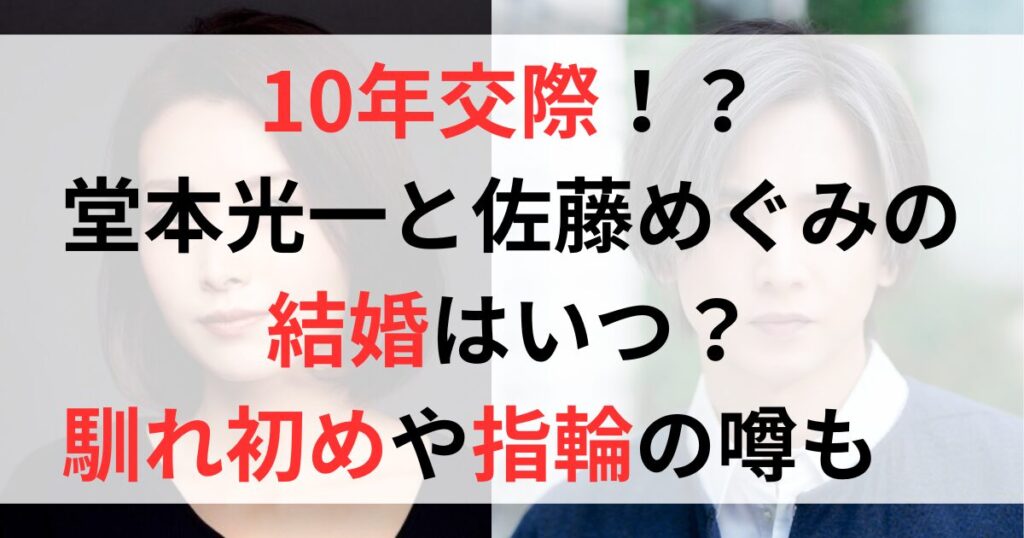 10年交際と噂の堂本光一と佐藤めぐみの結婚はいつ？馴れ初めや指輪の噂を調査！