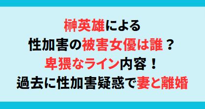 榊英雄による性加害の被害女優は誰？卑猥なライン内容！過去に性加害疑惑で妻と離婚