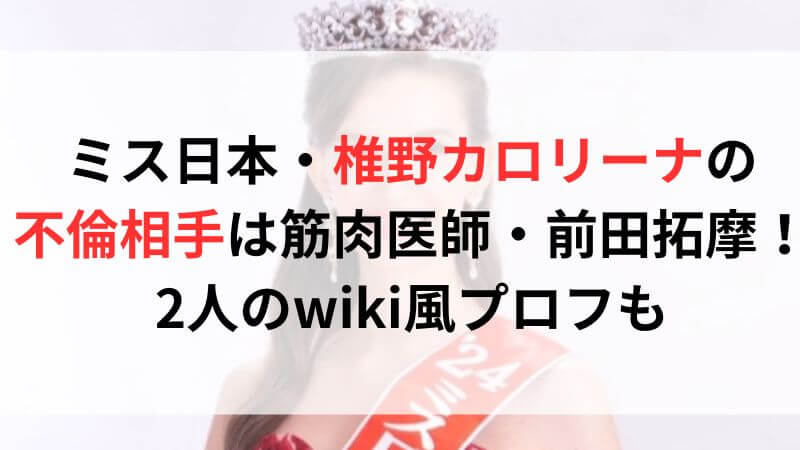 ミス日本・椎野カロリーナの不倫相手は筋肉医師・前田拓摩！2人のwiki風プロフも