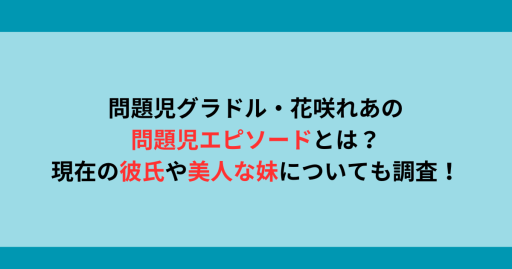 問題児グラドル・花咲れあの問題児エピソードとは？現在の彼氏や美人な妹についても！