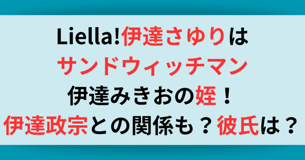 Liella!(リエラ)伊達さゆりはサンドウィッチマン・伊達みきおの姪！伊達政宗との関係も？彼氏は誰？