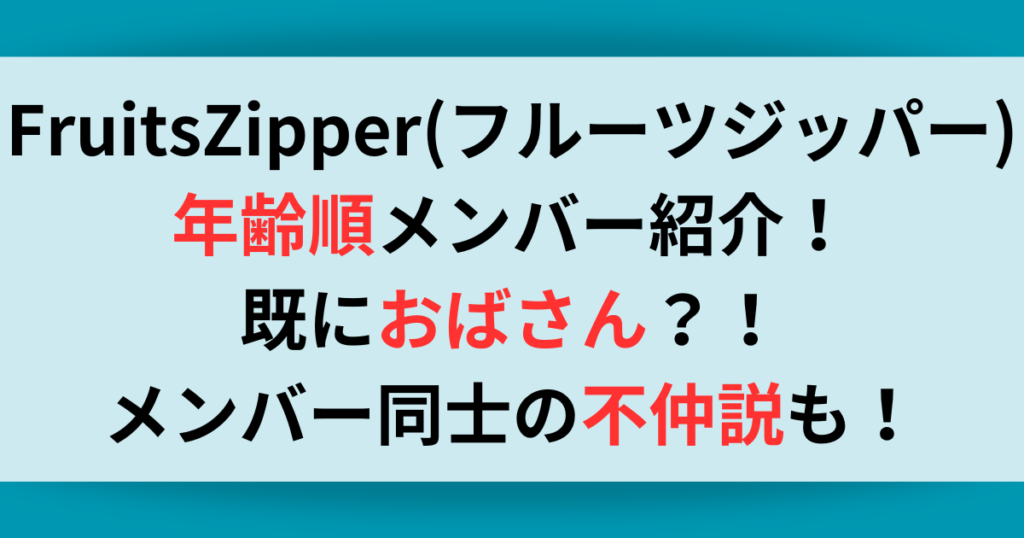 FruitsZipper(フルーツジッパー)年齢順メンバー紹介！おばさんと言われてる？不仲説も！