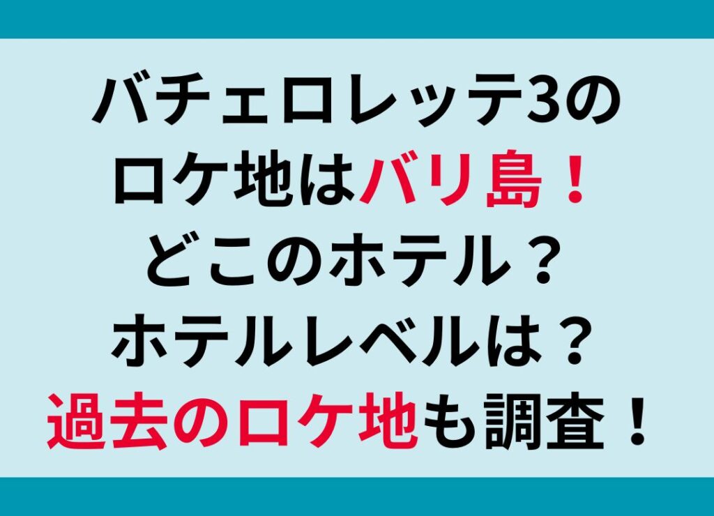 バチェロレッテ3のロケ地はバリ島！どこのホテル？ホテルレベルは？過去のロケ地も調査！