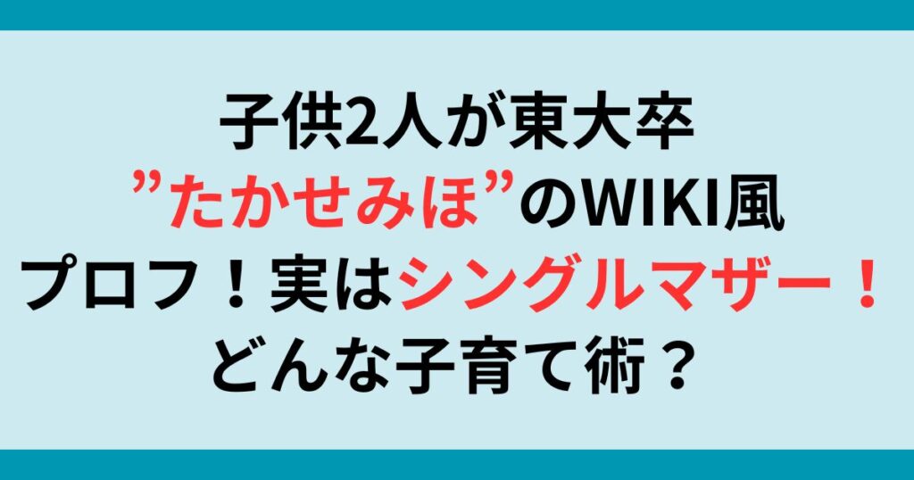 子供2人が東大卒”たかせみほ”のwiki風プロフ！実はシングルマザー！どんな子育て術？