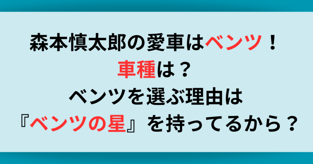 森本慎太郎の愛車はベンツ！車種は？ベンツを選ぶ理由は『ベンツの星』を持ってるから？！