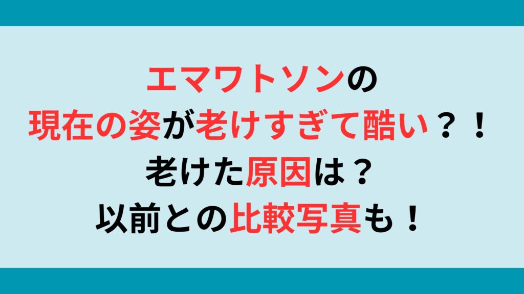 エマワトソンの現在の姿が老けすぎて酷い？！原因は？以前との比較写真も！