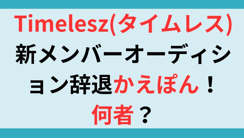 Timelesz(タイムレス)新メンバーオーディション辞退かえぽん！何者？怖いの声も？何故？