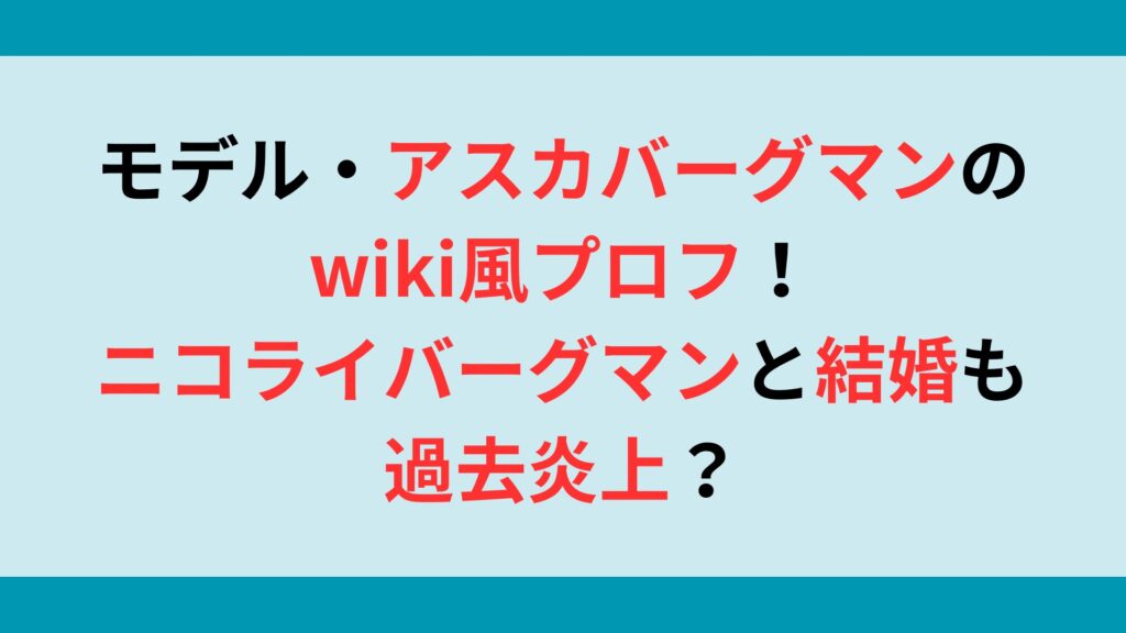 モデル・アスカバーグマンのwiki風プロフ！ニコライバーグマンと結婚も過去炎上？