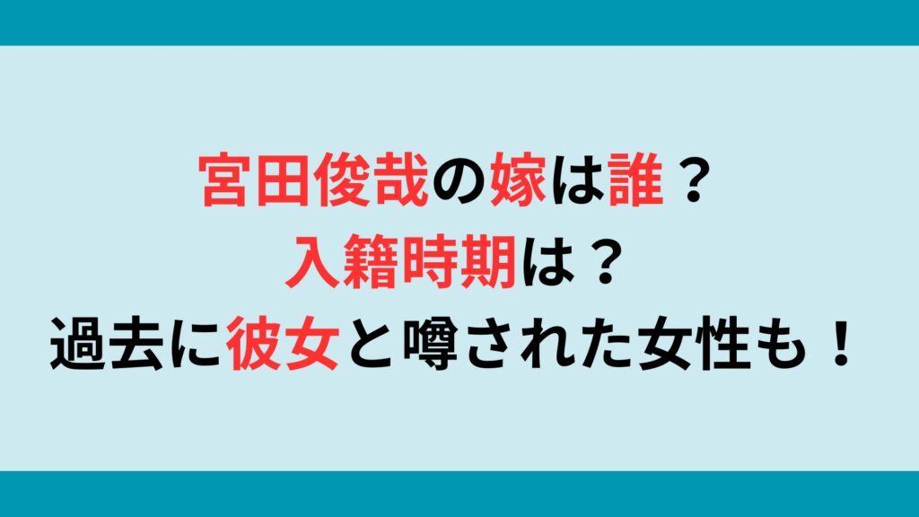 宮田俊哉の嫁は誰？入籍時期は？過去に彼女と噂された女性も調査！