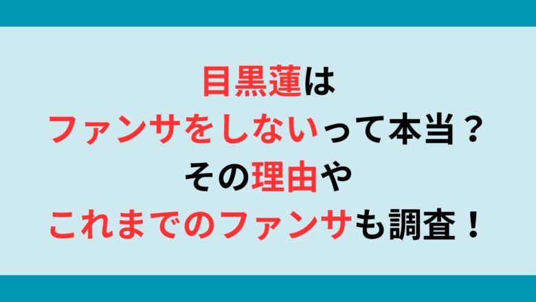 目黒蓮はファンサをしないって本当？その理由やこれまでのファンサも調査！